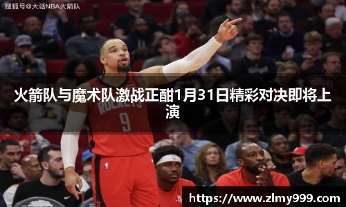 火箭队与魔术队激战正酣1月31日精彩对决即将上演