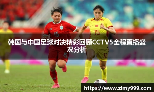 韩国与中国足球对决精彩回顾CCTV5全程直播盛况分析