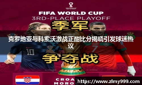 克罗地亚与科索沃激战正酣比分揭晓引发球迷热议