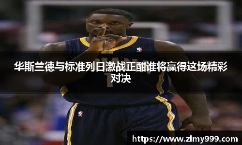 华斯兰德与标准列日激战正酣谁将赢得这场精彩对决