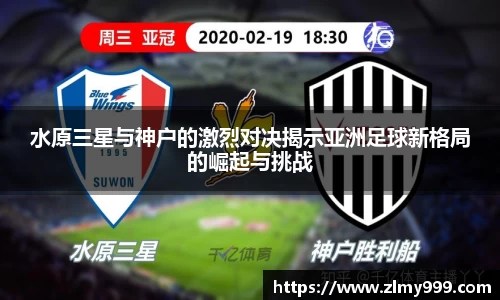 水原三星与神户的激烈对决揭示亚洲足球新格局的崛起与挑战