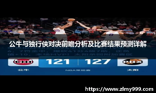 公牛与独行侠对决前瞻分析及比赛结果预测详解