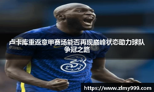 卢卡库重返意甲赛场能否再现巅峰状态助力球队争冠之路