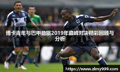 博卡青年与巴甲劲旅2019年巅峰对决精彩回顾与分析